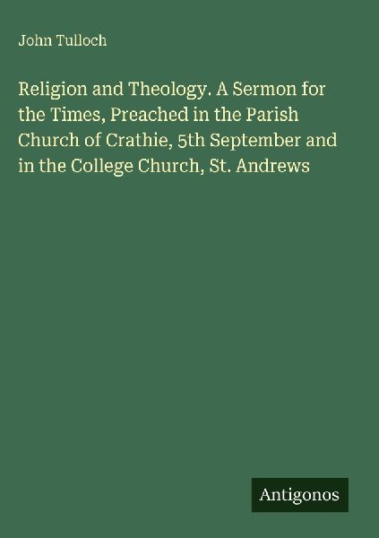 Religion and Theology. A Sermon for the Times, Preached in the...