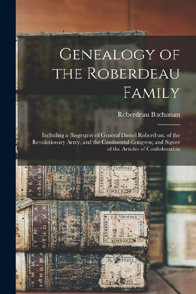 Genealogy of the Roberdeau Family: Including a Biography of Ge...