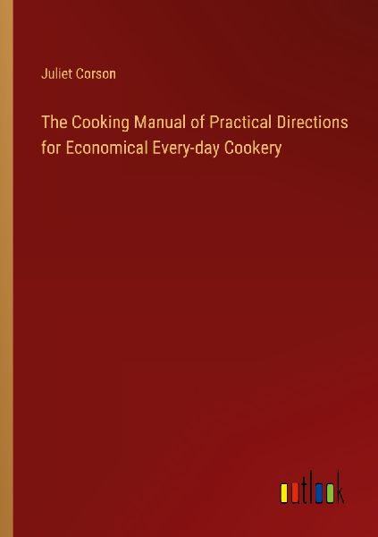 The Cooking Manual of Practical Directions for Economical Ever...