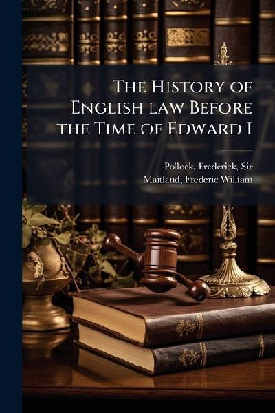 The History of English law Before the Time of Edward I
