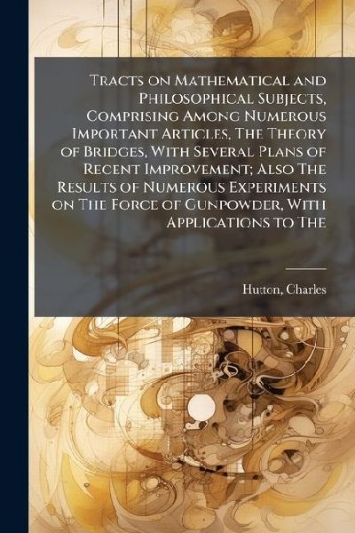 Tracts on Mathematical and Philosophical Subjects, Comprising ...