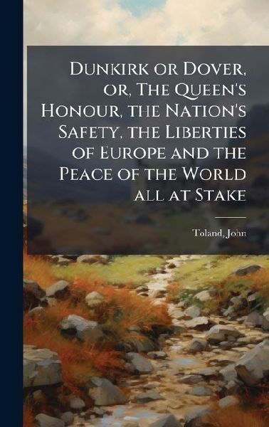 Dunkirk or Dover, or, The Queen's Honour, the Nation'...