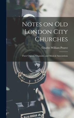 Notes on old London City Churches: Their Organs, Organists, an...