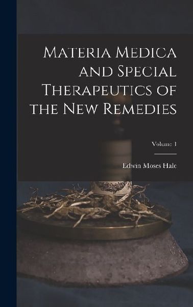 Materia Medica and Special Therapeutics of the New Remedies; V...