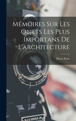 Mémoires sur les objets les plus importans de l'architec...