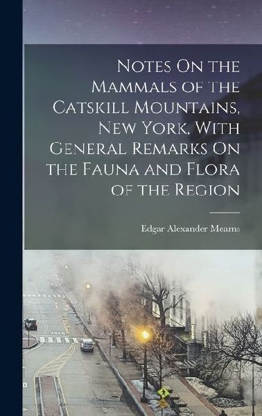 Notes On the Mammals of the Catskill Mountains, New York, With...