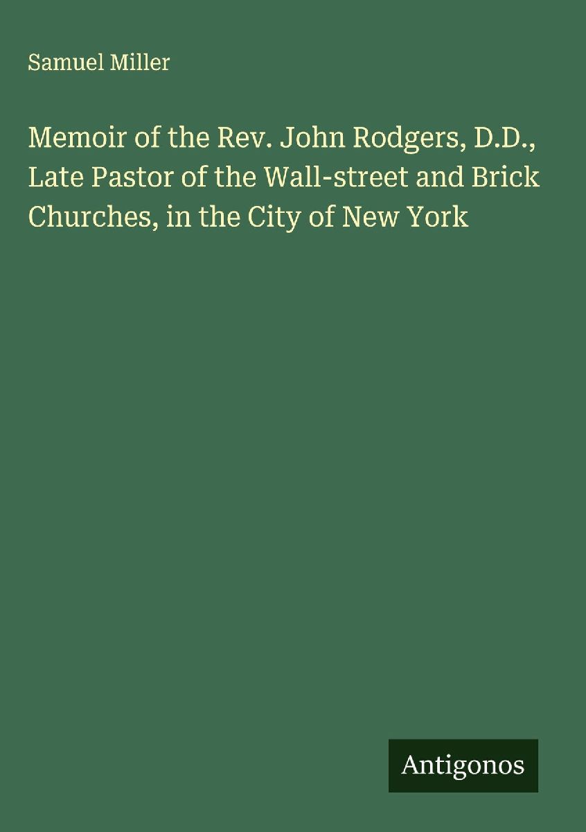 Memoir of the Rev. John Rodgers, D.D., Late Pastor of the Wall...