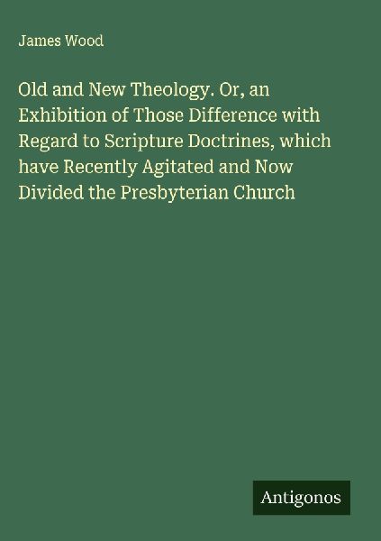 Old and New Theology. Or, an Exhibition of Those Difference wi...
