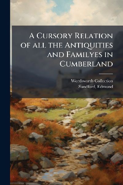 A Cursory Relation of all the Antiquities and Familyes in Cumb...