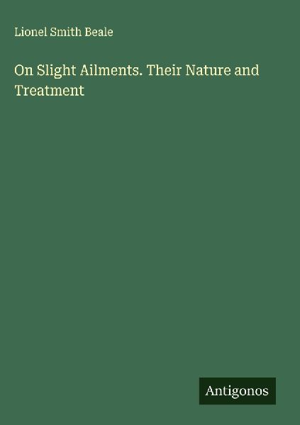On Slight Ailments. Their Nature and Treatment