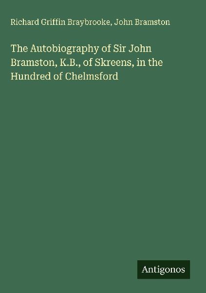 The Autobiography of Sir John Bramston, K.B., of Skreens, in t...