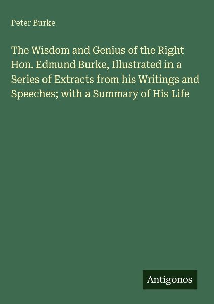 The Wisdom and Genius of the Right Hon. Edmund Burke, Illustra...