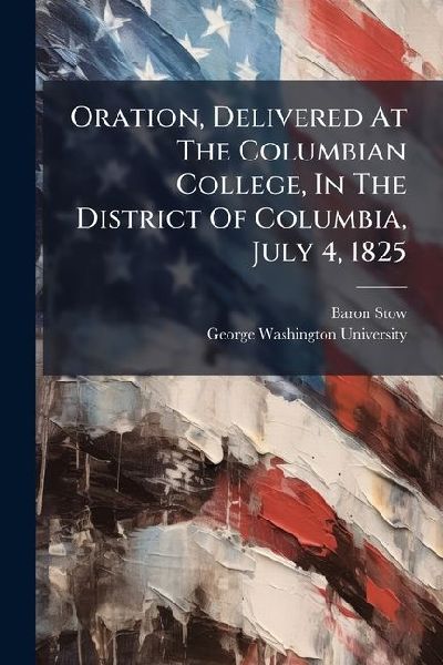Oration, Delivered At The Columbian College, In The District O...