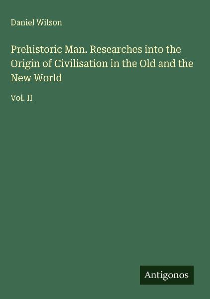 Prehistoric Man. Researches into the Origin of Civilisation in...