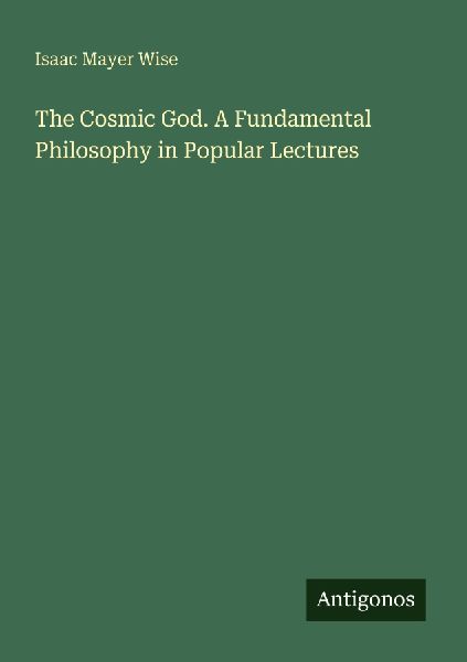 The Cosmic God. A Fundamental Philosophy in Popular Lectures