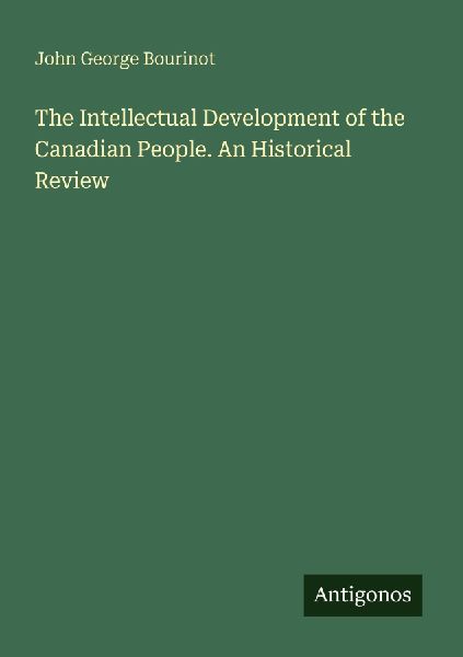 The Intellectual Development of the Canadian People. An Histor...