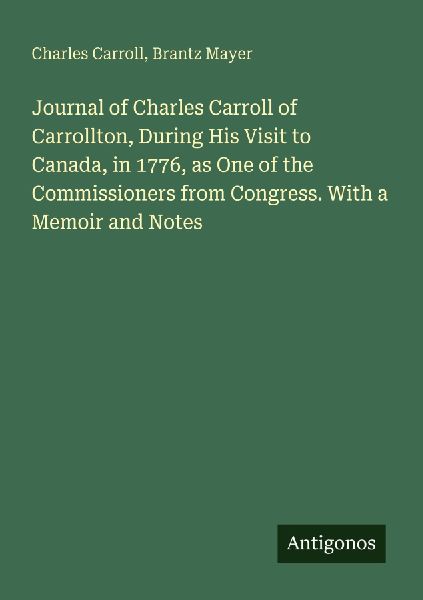 Journal of Charles Carroll of Carrollton, During His Visit to ...