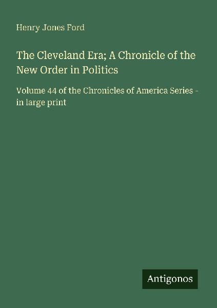 The Cleveland Era; A Chronicle of the New Order in Politics