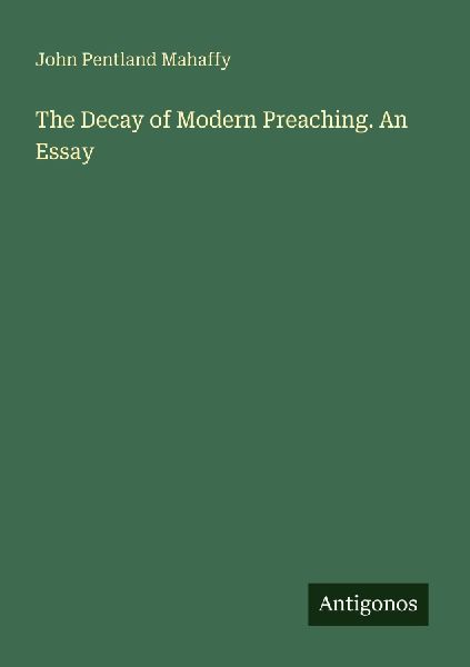 The Decay of Modern Preaching. An Essay