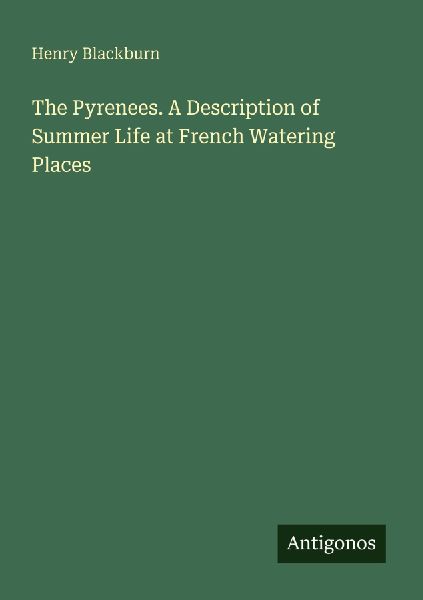 The Pyrenees. A Description of Summer Life at French Watering ...