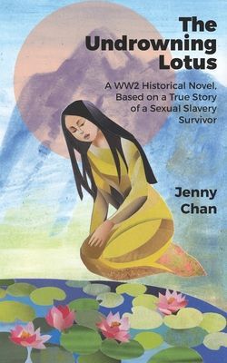 The Undrowning Lotus: A WW2 Historical Novel, Based on a True ...