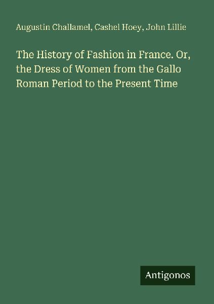 The History of Fashion in France. Or, the Dress of Women from ...