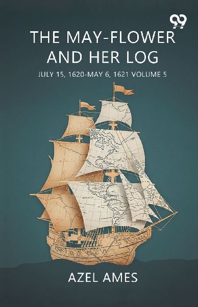 The May-Flower And Her Log July 15, 1620-May 6, 1621 Volume 5