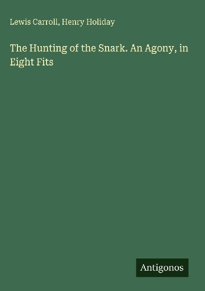 The Hunting of the Snark. An Agony, in Eight Fits