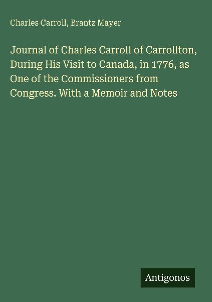 Journal of Charles Carroll of Carrollton, During His Visit to ...