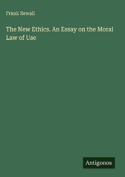 The New Ethics. An Essay on the Moral Law of Use