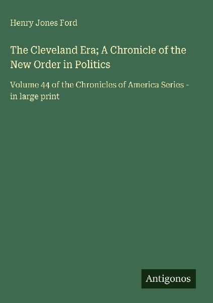 The Cleveland Era; A Chronicle of the New Order in Politics