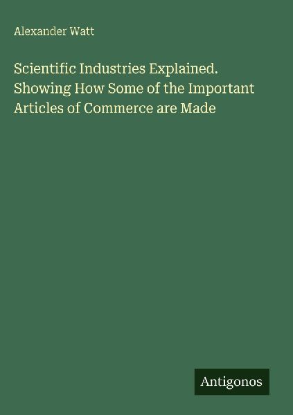 Scientific Industries Explained. Showing How Some of the Impor...