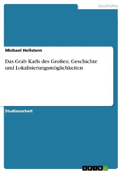 Das Grab Karls des Großen. Geschichte und Lokalisierungsmögl...
