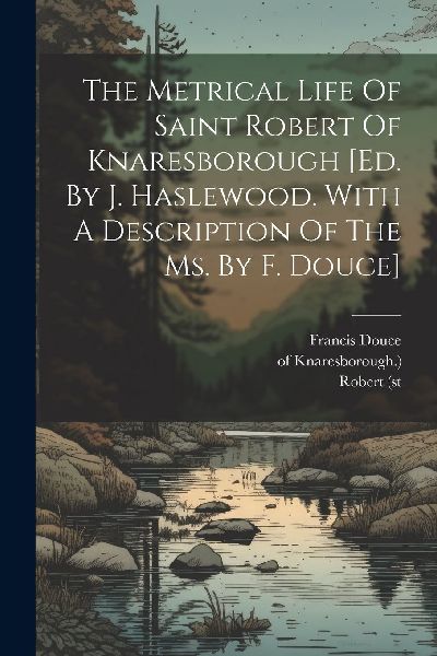 The Metrical Life Of Saint Robert Of Knaresborough [ed. By J. ...