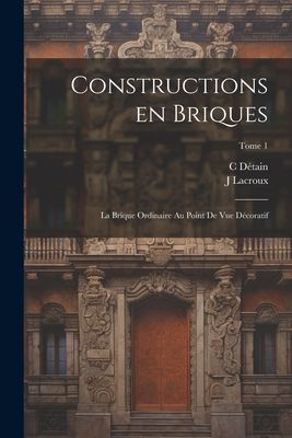 Constructions en briques; la brique ordinaire au point de vue ...