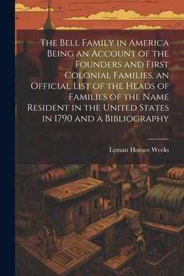 The Bell Family in America Being an Account of the Founders an...