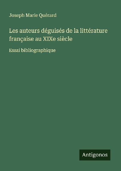 Les auteurs déguisés de la littérature française au XIXe s...