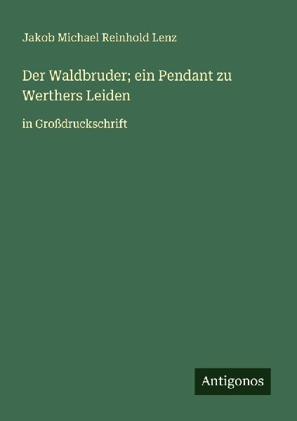 Der Waldbruder; ein Pendant zu Werthers Leiden