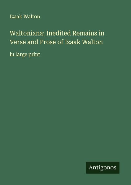 Waltoniana; Inedited Remains in Verse and Prose of Izaak Walton