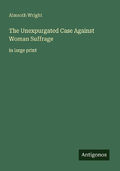 The Unexpurgated Case Against Woman Suffrage