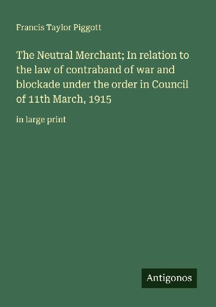 The Neutral Merchant; In relation to the law of contraband of ...