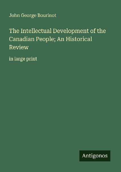 The Intellectual Development of the Canadian People; An Histor...