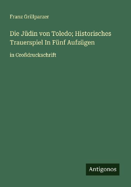 Die Jüdin von Toledo; Historisches Trauerspiel In Fünf Aufz�...