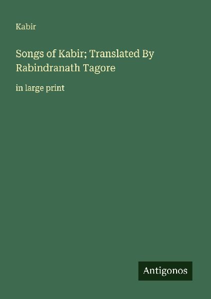 Songs of Kabir; Translated By Rabindranath Tagore