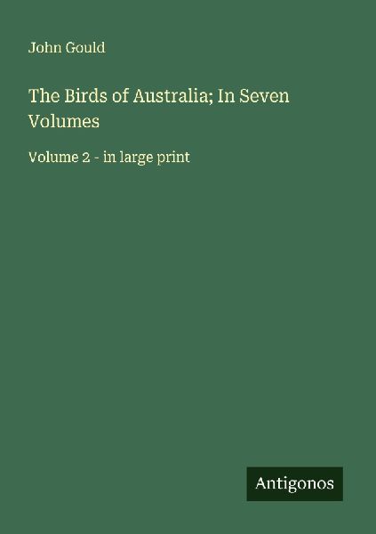 The Birds of Australia; In Seven Volumes