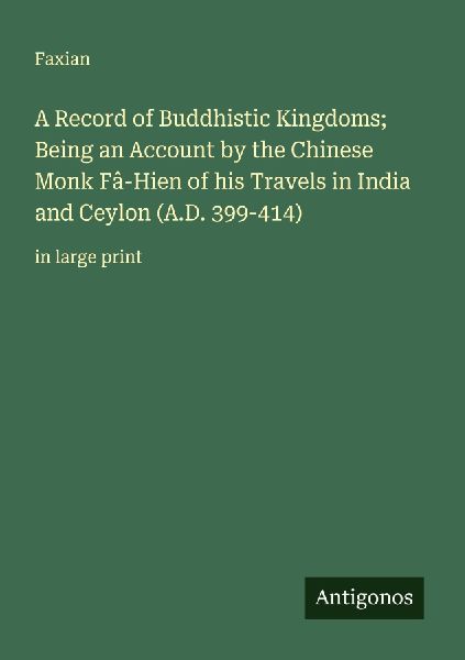 A Record of Buddhistic Kingdoms; Being an Account by the Chine...