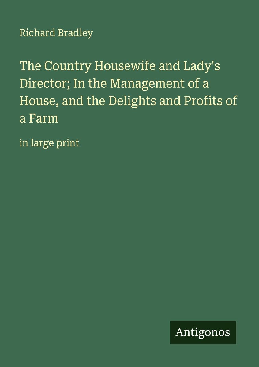 The Country Housewife and Lady's Director; In the Managem...