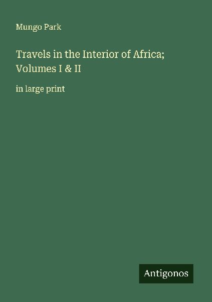 Travels in the Interior of Africa; Volumes I & II