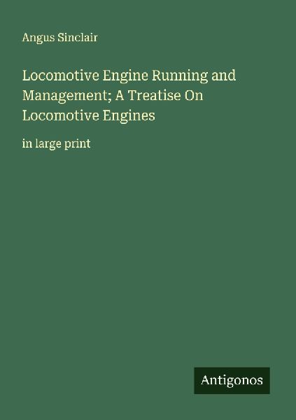 Locomotive Engine Running and Management; A Treatise On Locomo...