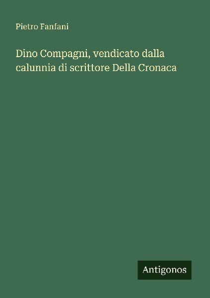 Dino Compagni, vendicato dalla calunnia di scrittore Della Cro...